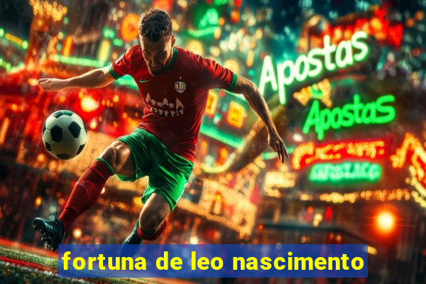 fortuna de leo nascimento